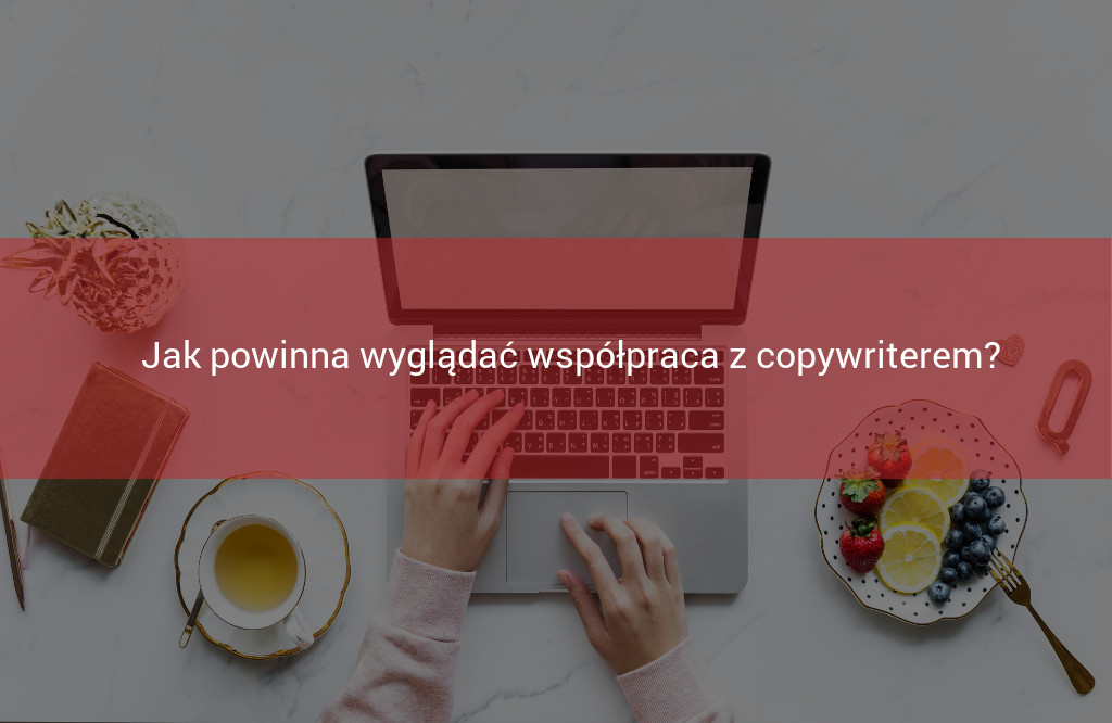 Jak powinna wygladac wspolpraca na lini klient-copywriter