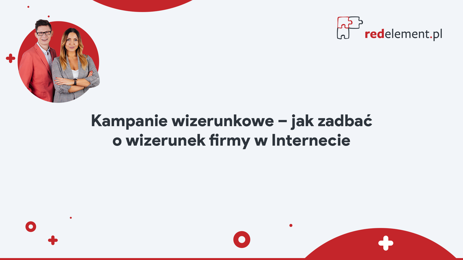 Kampanie wizerunkowe – jak zadbać o wizerunek firmy w Internecie